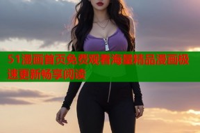 51漫画首页免费观看海量精品漫画极速更新畅享阅读