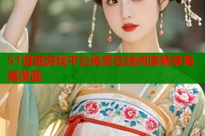 51漫画游戏平台免费在线阅读畅享海量漫画