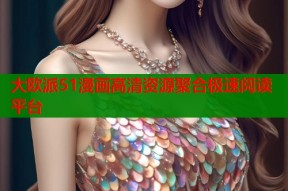 大欧派51漫画高清资源聚合极速阅读平台