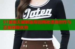 51漫画无破解版原因揭秘漫画创作与正版保障优势