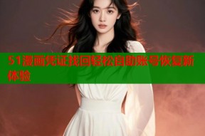 51漫画凭证找回轻松自助账号恢复新体验