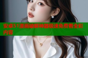 安卓51漫画破解神器极速免费看全彩内容