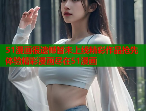 51漫画很遗憾暂未上线精彩作品抢先体验精彩漫画尽在51漫画 第2张 51漫画很遗憾暂未上线精彩作品抢先体验精彩漫画尽在51漫画 第2张