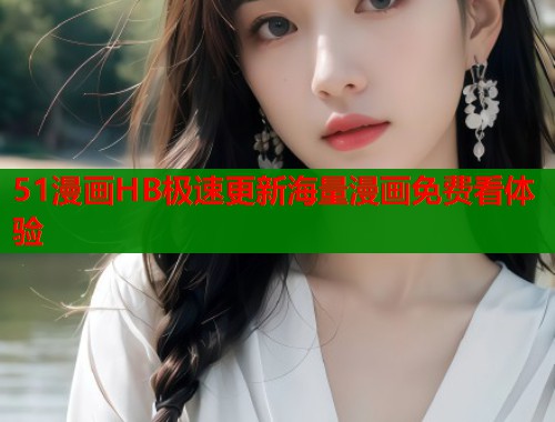 51漫画HB极速更新海量漫画免费看体验 第2张 51漫画HB极速更新海量漫画免费看体验 第2张