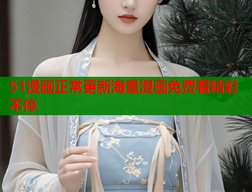 51漫画正常更新海量漫画免费看精彩不停 第1张 51漫画正常更新海量漫画免费看精彩不停 第1张