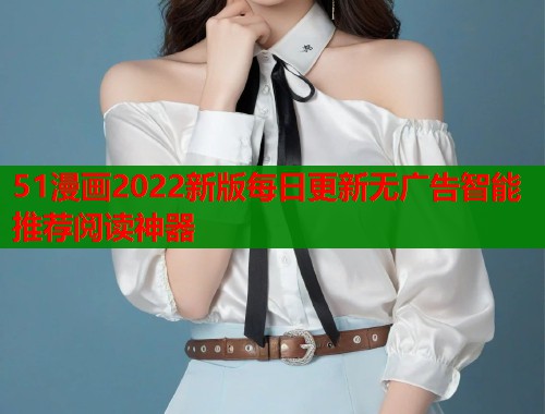 51漫画2022新版每日更新无广告智能推荐阅读神器  第1张