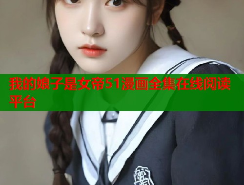 我的娘子是女帝51漫画全集在线阅读平台 第1张 我的娘子是女帝51漫画全集在线阅读平台 第1张